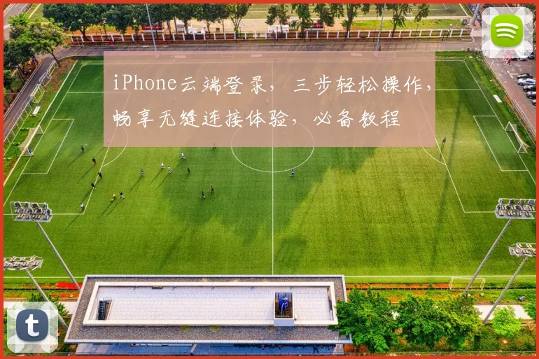 iPhone云端登录，三步轻松操作，畅享无缝连接体验，必备教程
