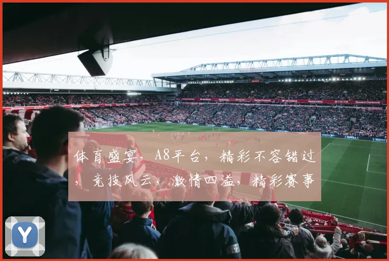 体育盛宴，A8平台，精彩不容错过，竞技风云，激情四溢，精彩赛事，一网打尽。
